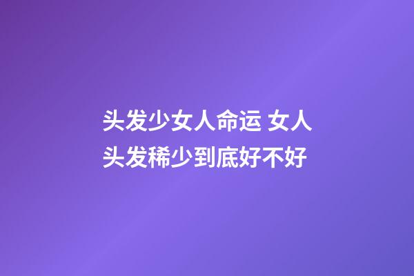 头发少女人命运 女人头发稀少到底好不好